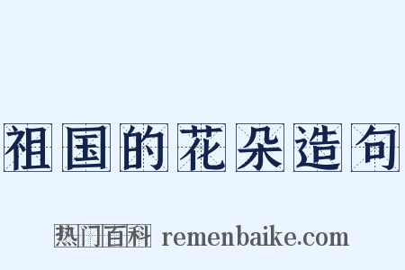 祖国的花朵造句是什么意思的图片